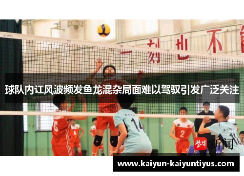 球队内讧风波频发鱼龙混杂局面难以驾驭引发广泛关注