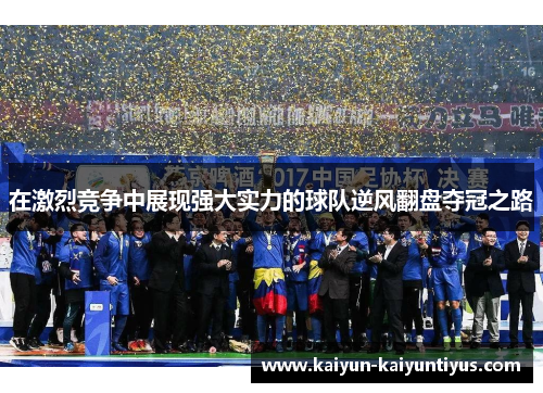 在激烈竞争中展现强大实力的球队逆风翻盘夺冠之路