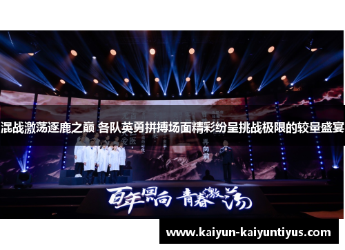 混战激荡逐鹿之巅 各队英勇拼搏场面精彩纷呈挑战极限的较量盛宴