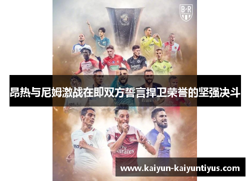 昂热与尼姆激战在即双方誓言捍卫荣誉的坚强决斗