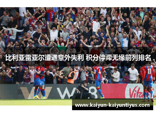 比利亚雷亚尔遭遇意外失利 积分停滞无缘前列排名