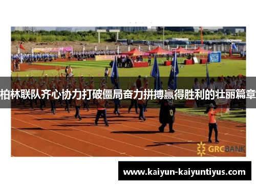 柏林联队齐心协力打破僵局奋力拼搏赢得胜利的壮丽篇章