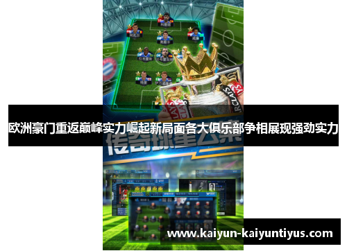 欧洲豪门重返巅峰实力崛起新局面各大俱乐部争相展现强劲实力