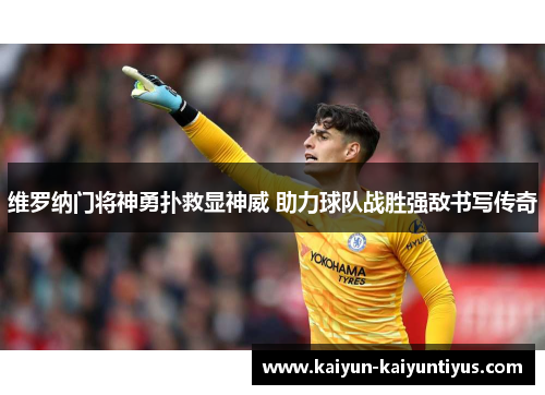 维罗纳门将神勇扑救显神威 助力球队战胜强敌书写传奇