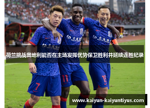 荷兰挑战奥地利能否在主场发挥优势保卫胜利并延续连胜纪录