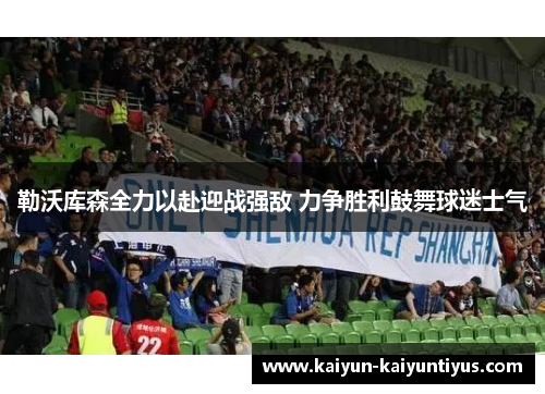 勒沃库森全力以赴迎战强敌 力争胜利鼓舞球迷士气